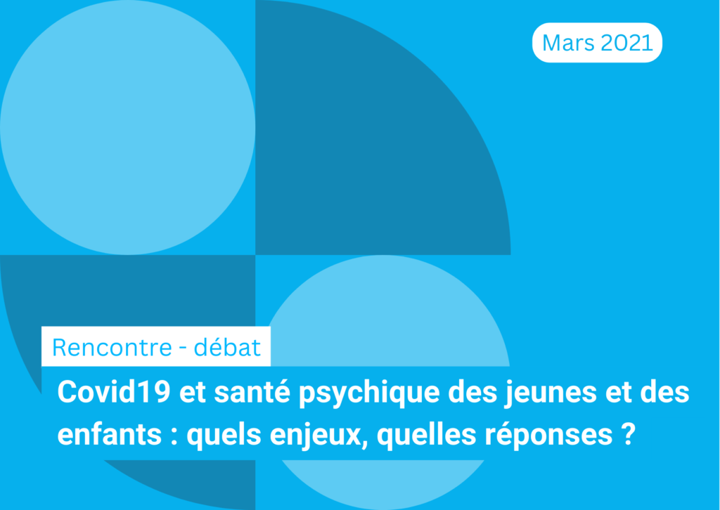 Covid19 et santé psychique des jeunes et des enfants : quels enjeux, quelles réponses ? 11/03/21