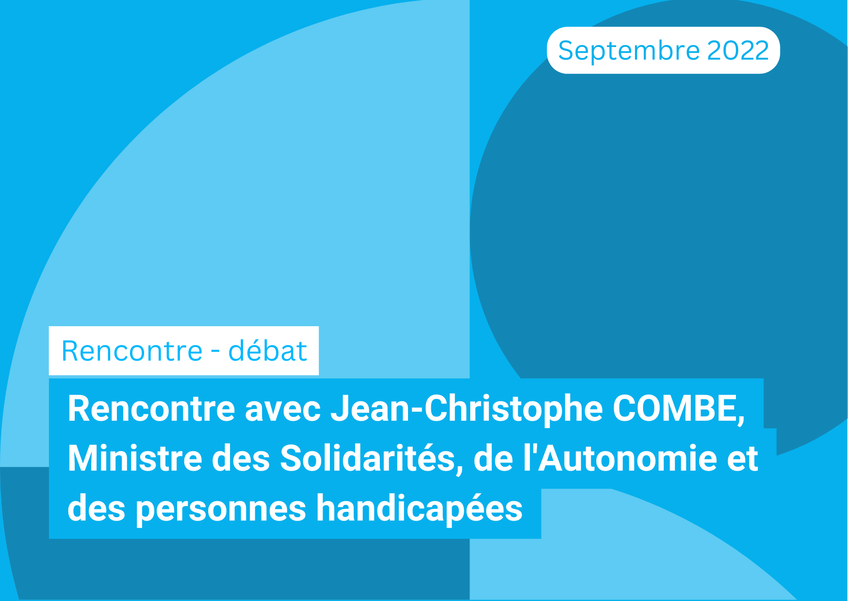 Rencontre avec Jean-Christophe COMBE, Ministre des Solidarités, de l'Autonomie et des personnes handicapées
